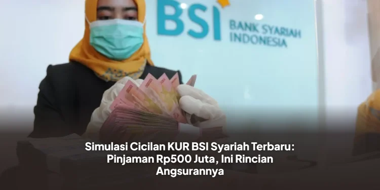 Simulasi Cicilan KUR BSI Syariah Terbaru: Pinjaman Rp500 Juta, Ini Rincian Angsurannya