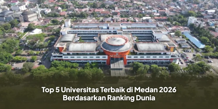 Top 5 Universitas Terbaik di Medan 2026 Berdasarkan Ranking Dunia