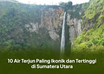 10 Air Terjun Paling Ikonik dan Tertinggi di Sumatera Utara