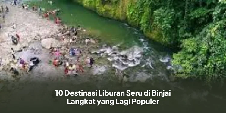 10 Destinasi Liburan Seru di Binjai Langkat yang Lagi Populer