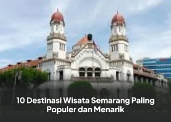 10 Destinasi Wisata Semarang Paling Populer dan Menarik