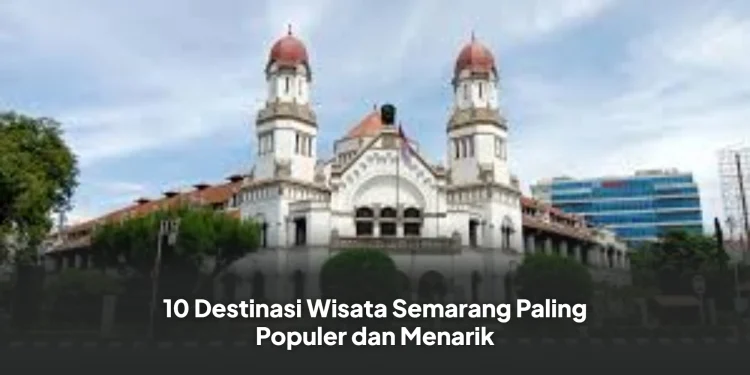 10 Destinasi Wisata Semarang Paling Populer dan Menarik