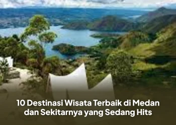 10 Destinasi Wisata Terbaik di Medan dan Sekitarnya yang Sedang Hits