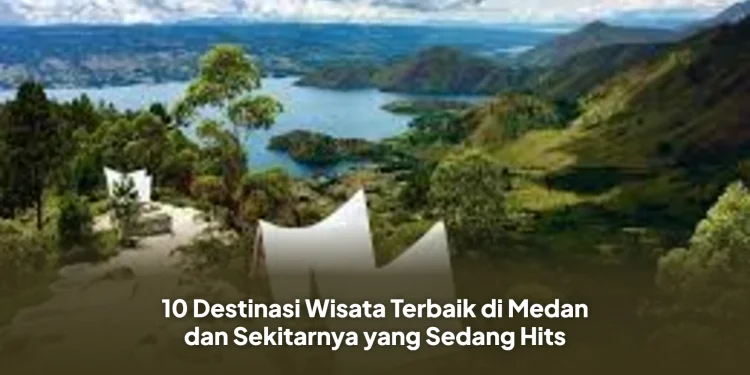 10 Destinasi Wisata Terbaik di Medan dan Sekitarnya yang Sedang Hits