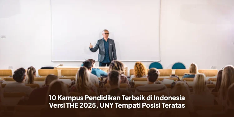 10 Kampus Pendidikan Terbaik di Indonesia Versi THE 2025, UNY Tempati Posisi Teratas