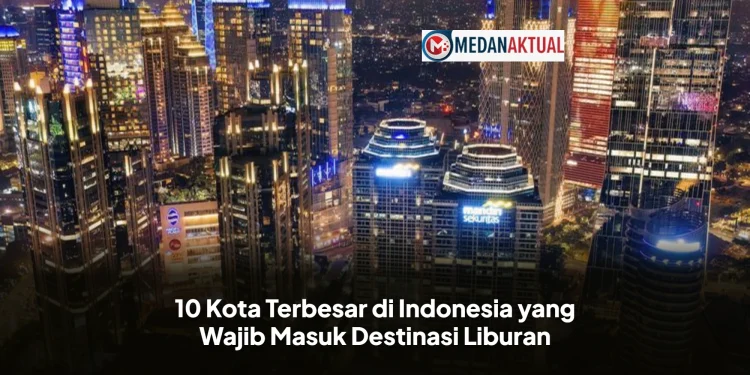 10 Kota Terbesar di Indonesia yang Wajib Masuk Destinasi Liburan