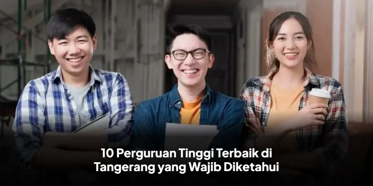 10 Perguruan Tinggi Terbaik di Tangerang yang Wajib Diketahui