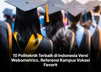 10 Politeknik Terbaik di Indonesia Versi Webometrics, Referensi Kampus Vokasi Favorit