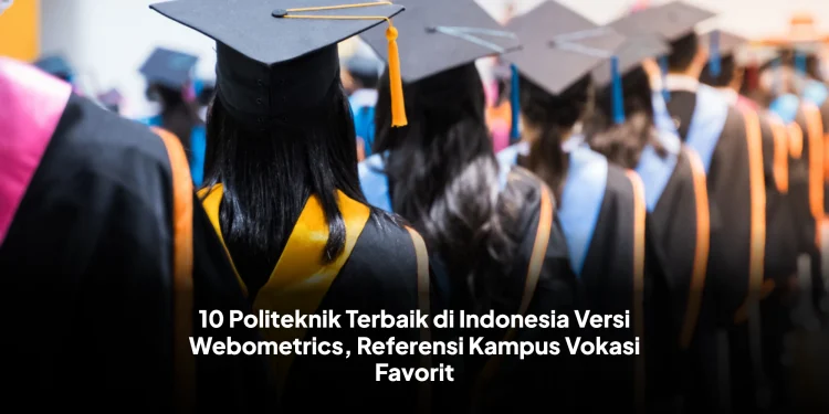 10 Politeknik Terbaik di Indonesia Versi Webometrics, Referensi Kampus Vokasi Favorit