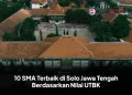 10 SMA Terbaik di Solo Jawa Tengah Berdasarkan Nilai UTBK