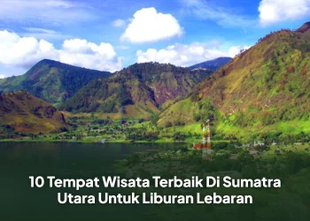 10 Tempat Wisata Terbaik Di Sumatra Utara Untuk Liburan Lebaran