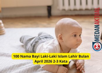 100 Nama Bayi Laki-Laki Islam Lahir Bulan April 2026 2-3 Kata