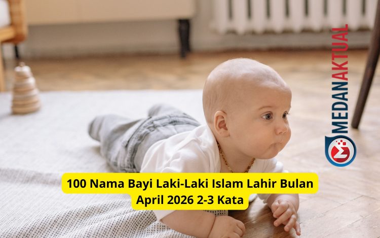 100 Nama Bayi Laki-Laki Islam Lahir Bulan April 2026 2-3 Kata