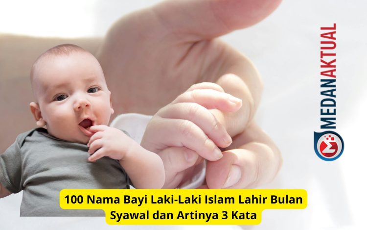100 Nama Bayi Laki-Laki Islam Lahir Bulan Syawal dan Artinya 3 Kata