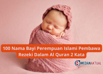 100 Nama Bayi Perempuan Islami Pembawa Rezeki Dalam Al Quran 2 Kata