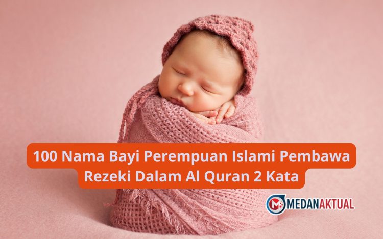 100 Nama Bayi Perempuan Islami Pembawa Rezeki Dalam Al Quran 2 Kata