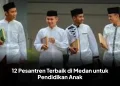 12 Pesantren Terbaik di Medan untuk Pendidikan Anak