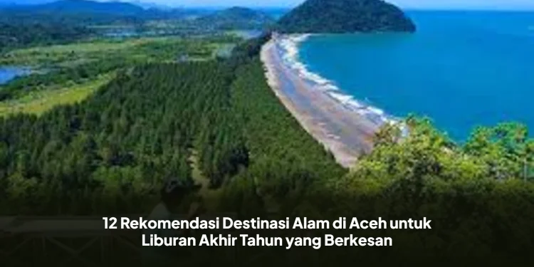 12 Rekomendasi Destinasi Alam di Aceh untuk Liburan Akhir Tahun yang Berkesan