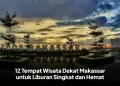 12 Tempat Wisata Dekat Makassar untuk Liburan Singkat dan Hemat