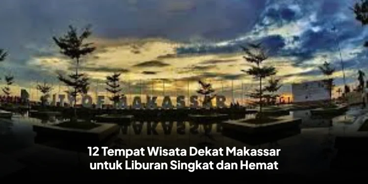 12 Tempat Wisata Dekat Makassar untuk Liburan Singkat dan Hemat