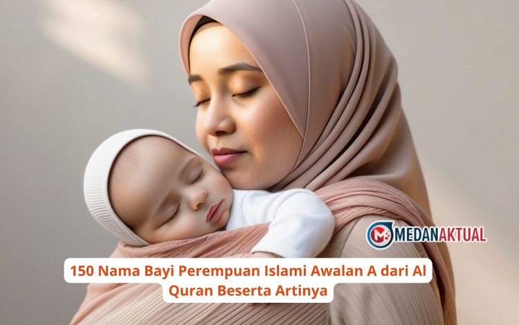 150 Nama Bayi Perempuan Islami Awalan A dari Al-Quran Beserta Artinya