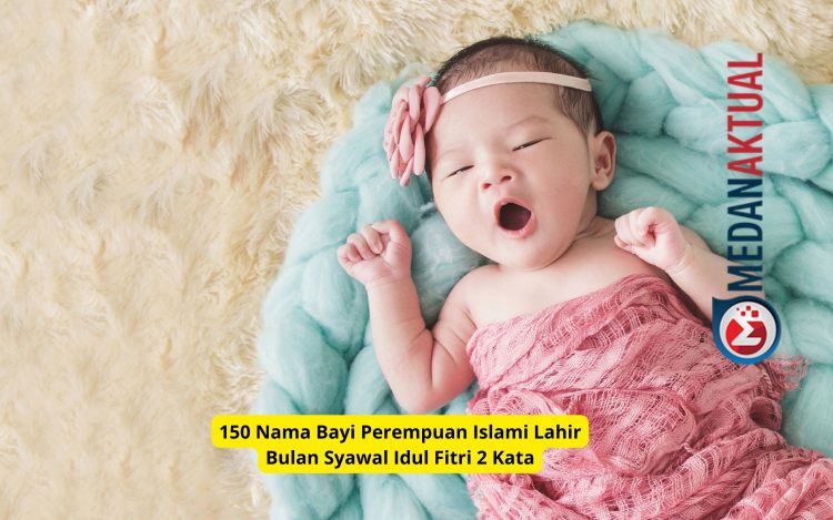 150 Nama Bayi Perempuan Islami Lahir Bulan Syawal Idul Fitri 2 Kata