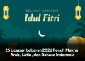 26 Ucapan Lebaran 2026 Penuh Makna: Arab, Latin, dan Bahasa Indonesia