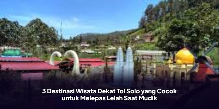 3 Destinasi Wisata Dekat Tol Solo yang Cocok untuk Melepas Lelah Saat Mudik