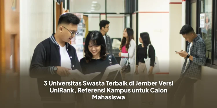 3 Universitas Swasta Terbaik di Jember Versi UniRank, Referensi Kampus untuk Calon Mahasiswa