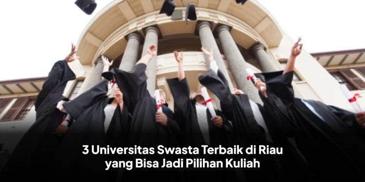 3 Universitas Swasta Terbaik di Riau yang Bisa Jadi Pilihan Kuliah