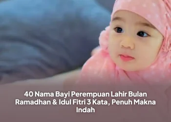 40 Nama Bayi Perempuan Lahir Bulan Ramadhan & Idul Fitri 3 Kata, Penuh Makna Indah