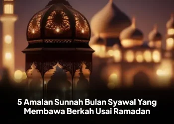 5 Amalan Sunnah Bulan Syawal Yang Membawa Berkah Usai Ramadan