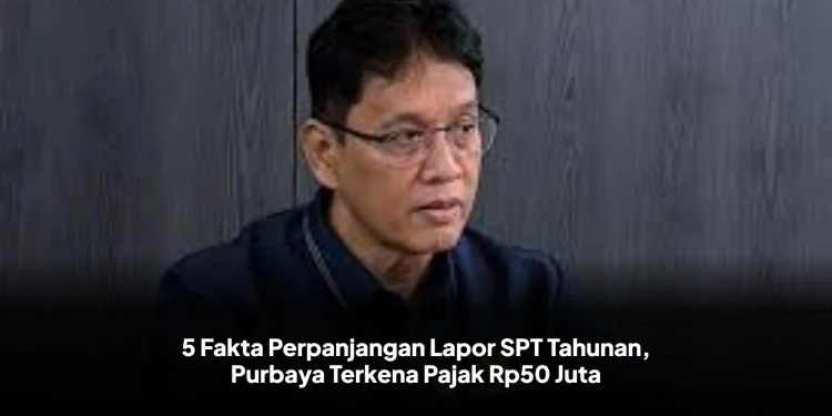 5 Fakta Perpanjangan Lapor SPT Tahunan, Purbaya Terkena Pajak Rp50 Juta