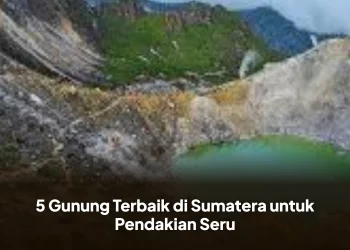 5 Gunung Terbaik di Sumatera untuk Pendakian Seru