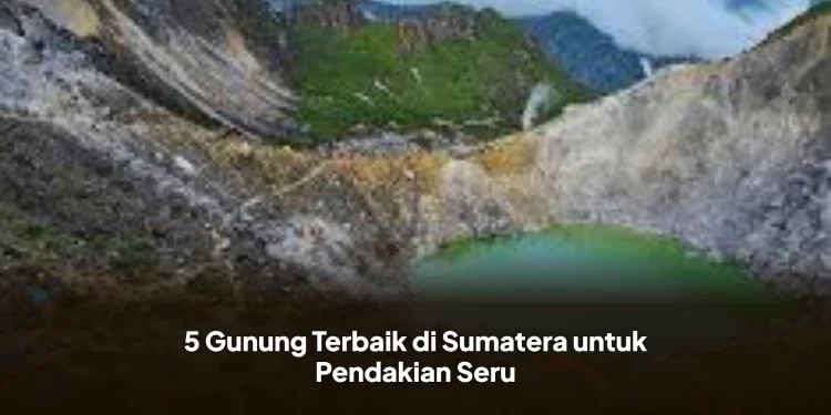 5 Gunung Terbaik di Sumatera untuk Pendakian Seru