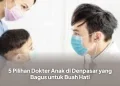 5 Pilihan Dokter Anak di Denpasar yang Bagus untuk Buah Hati