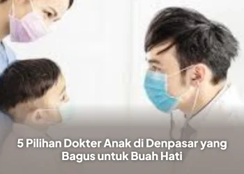 5 Pilihan Dokter Anak di Denpasar yang Bagus untuk Buah Hati