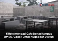 5 Rekomendasi Cafe Dekat Kampus UMSU, Cocok untuk Nugas dan Diskusi