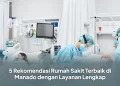 5 Rekomendasi Rumah Sakit Terbaik di Manado dengan Layanan Lengkap