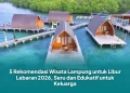 5 Rekomendasi Wisata Lampung untuk Libur Lebaran 2026, Seru dan Edukatif untuk Keluarga