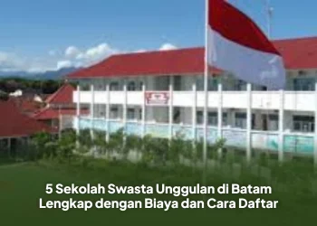5 Sekolah Swasta Unggulan di Batam Lengkap dengan Biaya dan Cara Daftar