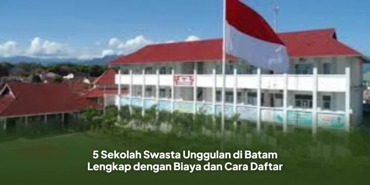 5 Sekolah Swasta Unggulan di Batam Lengkap dengan Biaya dan Cara Daftar