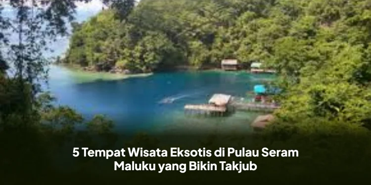 5 Tempat Wisata Eksotis di Pulau Seram Maluku yang Bikin Takjub