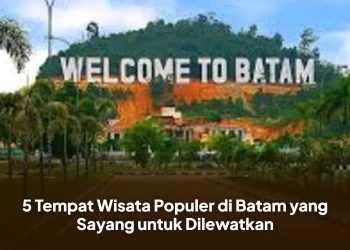 5 Tempat Wisata Populer di Batam yang Sayang untuk Dilewatkan