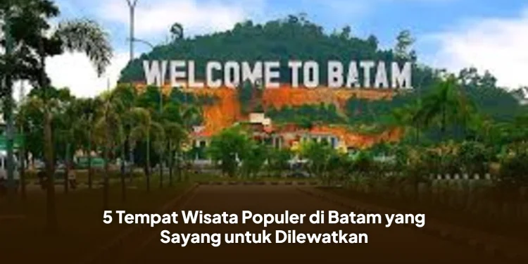 5 Tempat Wisata Populer di Batam yang Sayang untuk Dilewatkan
