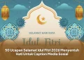 50 Ucapan Selamat Idul Fitri 2026 Menyentuh Hati Untuk Caption Media Sosial
