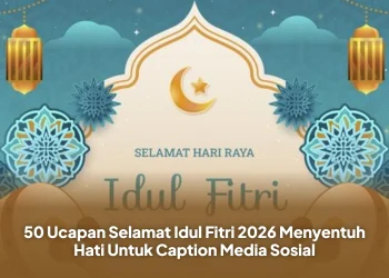 50 Ucapan Selamat Idul Fitri 2026 Menyentuh Hati Untuk Caption Media Sosial