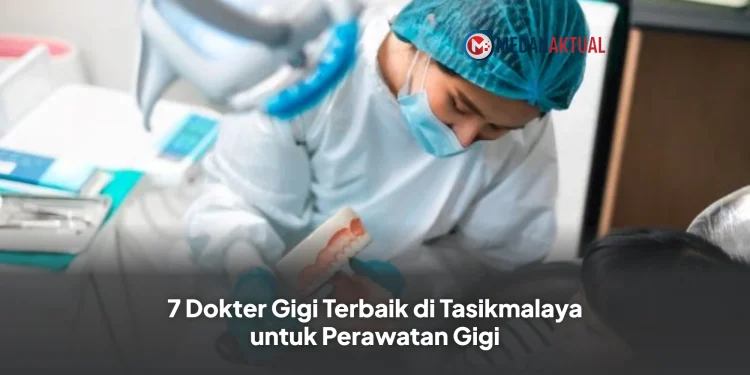 7 Dokter Gigi Terbaik di Tasikmalaya untuk Perawatan Gigi