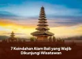 7 Keindahan Alam Bali yang Wajib Dikunjungi Wisatawan