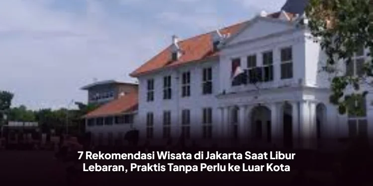 7 Rekomendasi Wisata di Jakarta Saat Libur Lebaran, Praktis Tanpa Perlu ke Luar Kota